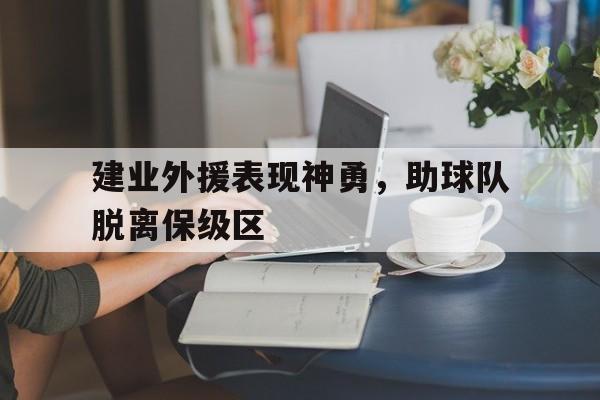 包含建业外援表现神勇，助球队脱离保级区的词条